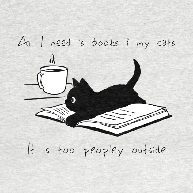 ALL I NEED IS BOOKS AND MY CATS IT IS TOO PEOPLEY OUTSIDE by BonnyNowak